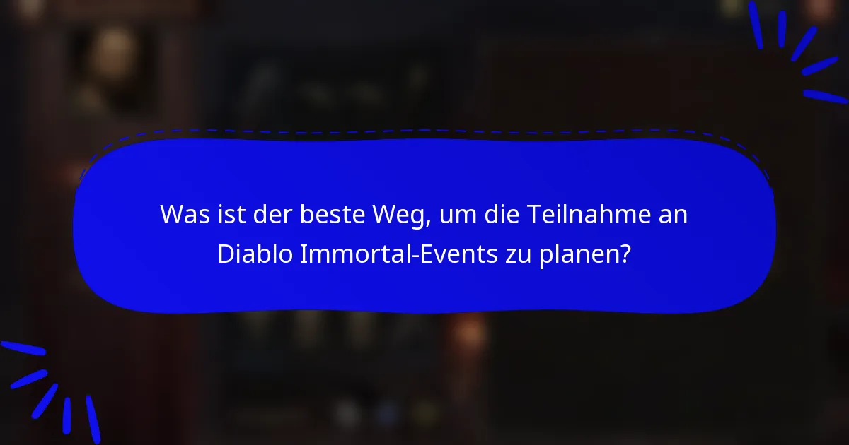 Was ist der beste Weg, um die Teilnahme an Diablo Immortal-Events zu planen?