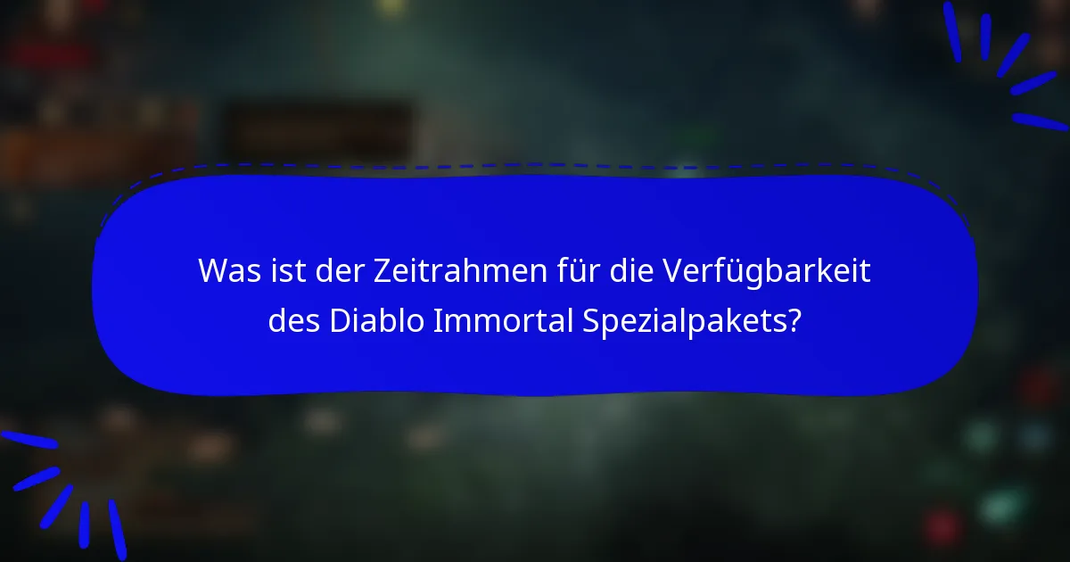 Was ist der Zeitrahmen für die Verfügbarkeit des Diablo Immortal Spezialpakets?
