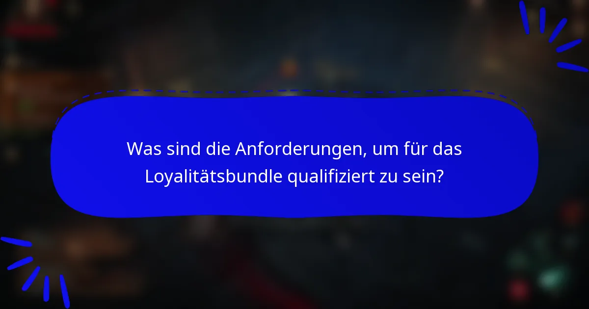 Was sind die Anforderungen, um für das Loyalitätsbundle qualifiziert zu sein?
