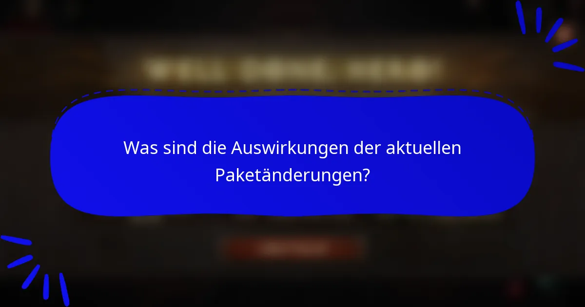 Was sind die Auswirkungen der aktuellen Paketänderungen?
