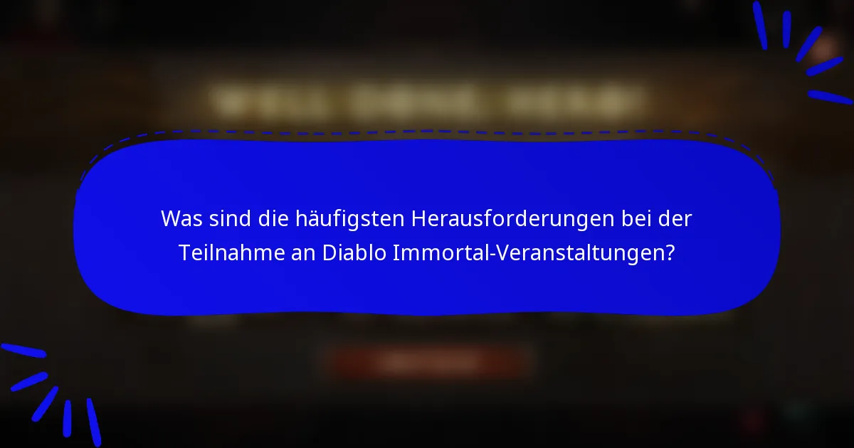 Was sind die häufigsten Herausforderungen bei der Teilnahme an Diablo Immortal-Veranstaltungen?