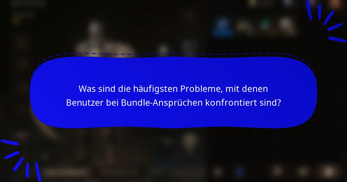 Was sind die häufigsten Probleme, mit denen Benutzer bei Bundle-Ansprüchen konfrontiert sind?