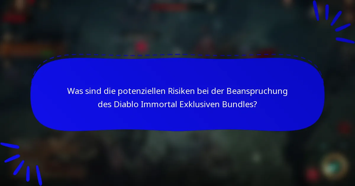 Was sind die potenziellen Risiken bei der Beanspruchung des Diablo Immortal Exklusiven Bundles?