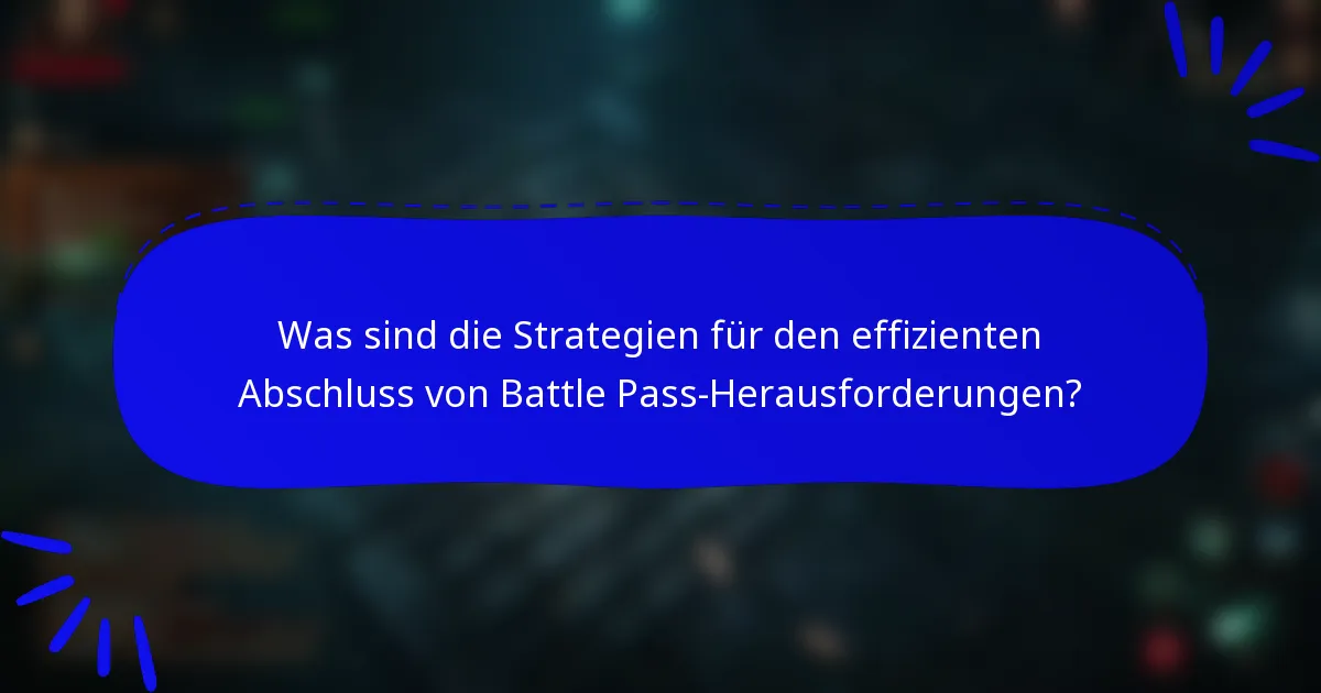 Was sind die Strategien für den effizienten Abschluss von Battle Pass-Herausforderungen?