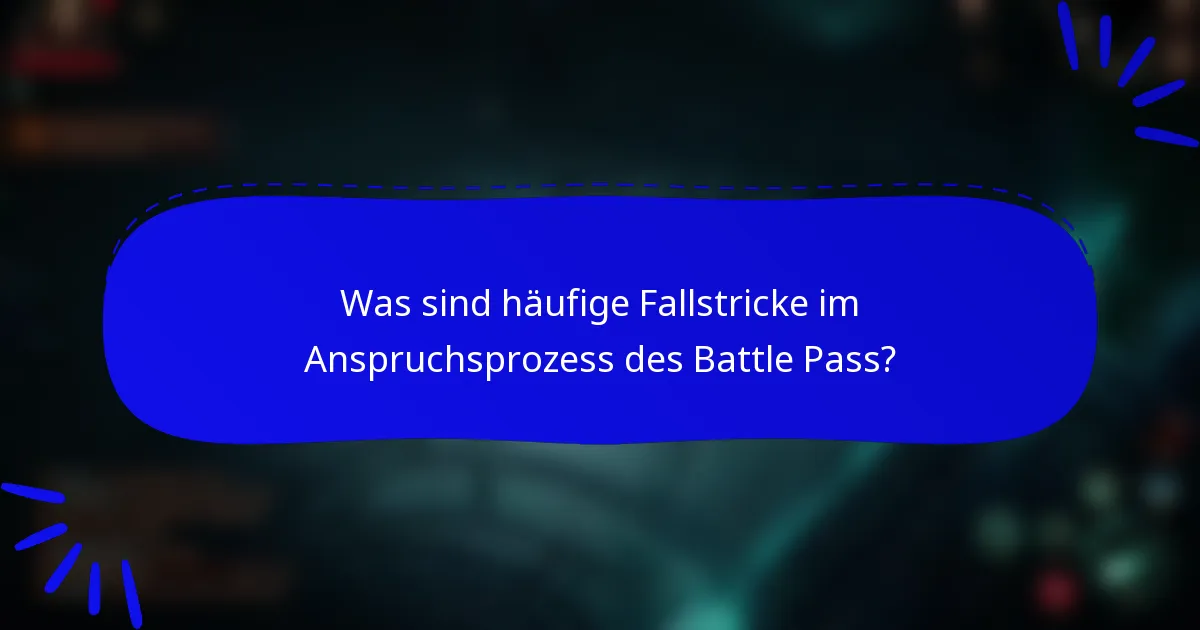 Was sind häufige Fallstricke im Anspruchsprozess des Battle Pass?