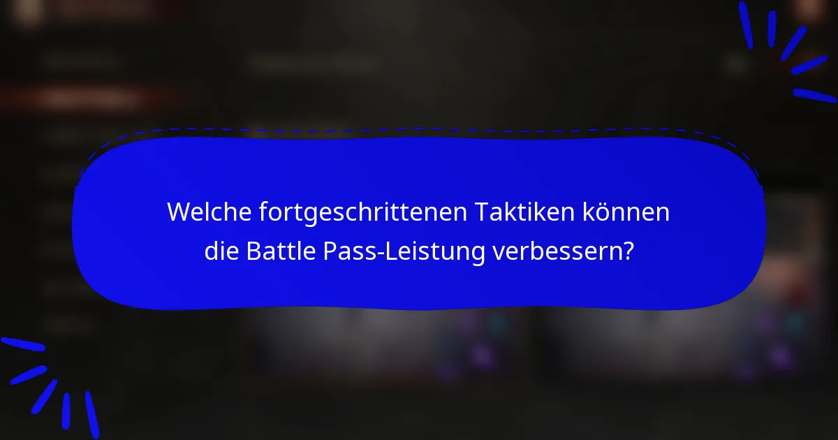 Welche fortgeschrittenen Taktiken können die Battle Pass-Leistung verbessern?