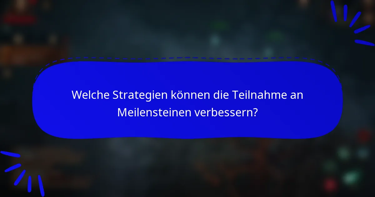 Welche Strategien können die Teilnahme an Meilensteinen verbessern?