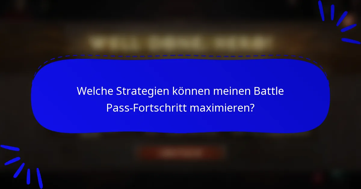 Welche Strategien können meinen Battle Pass-Fortschritt maximieren?