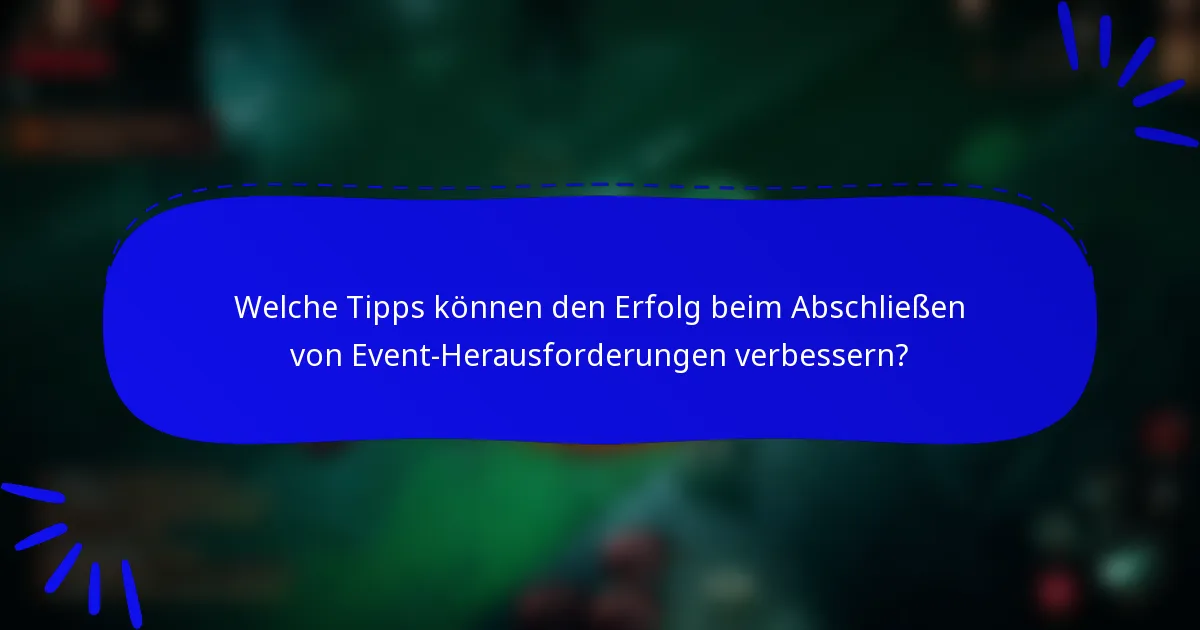 Welche Tipps können den Erfolg beim Abschließen von Event-Herausforderungen verbessern?