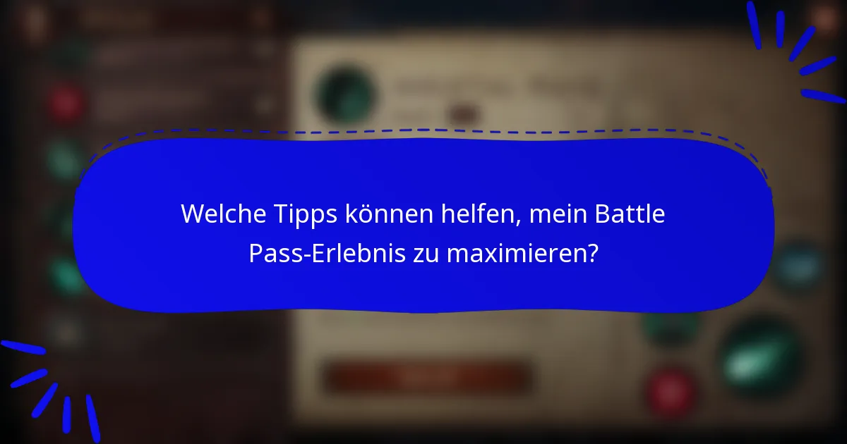 Welche Tipps können helfen, mein Battle Pass-Erlebnis zu maximieren?